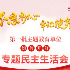 “不忘初心、牢記使命”主題教育怎么學(xué)、怎么做系列 如何開好主題教育專題民主生活會？這些資料值得收藏